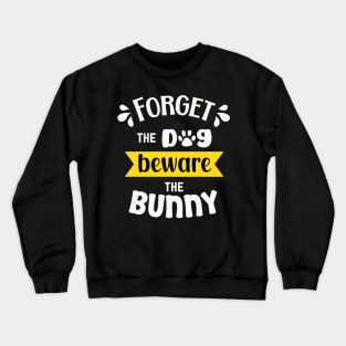 Forget the dog beware the bunny Crewneck Sweatshirt